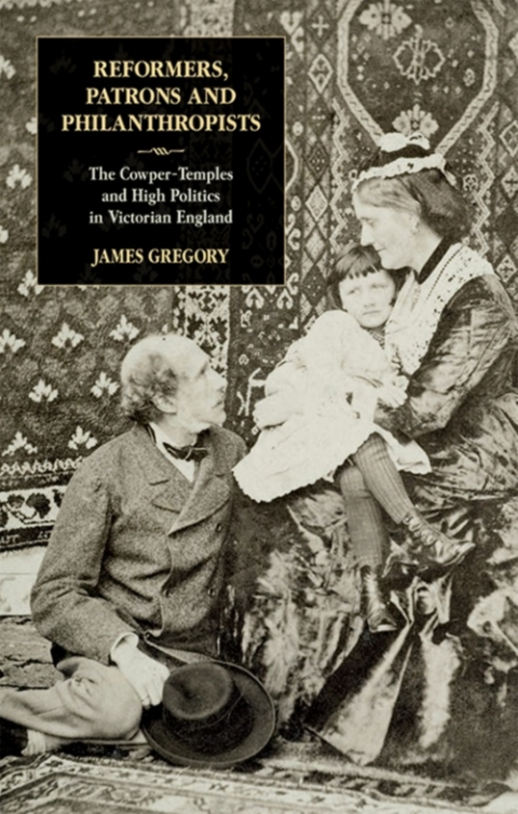 Reformers, Patrons and Philanthropists The Cowper-temples and High Politics in Victorian England 1st Edition