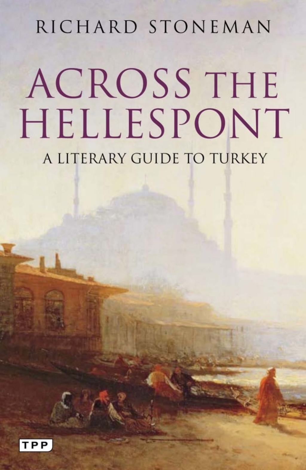 Across the Hellespont A Literary Guide to Turkey 1st Edition