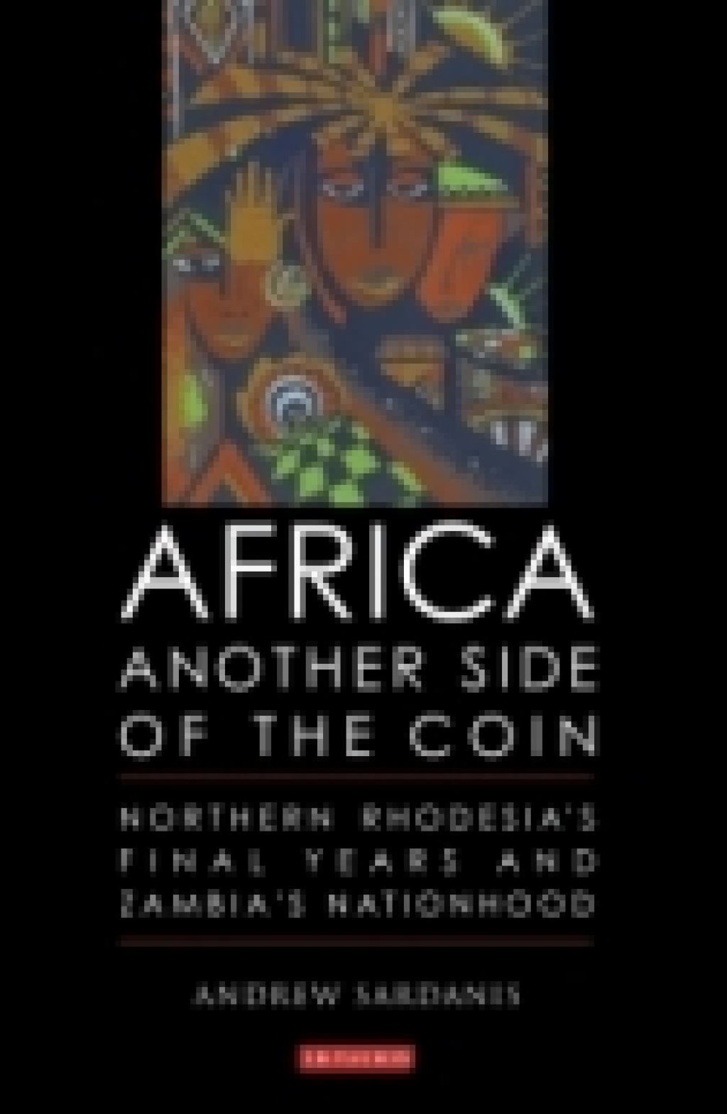 Africa, Another Side of the Coin Northern Rhodesia’s Final Years and Zambia’s Nationhood 1st Edition