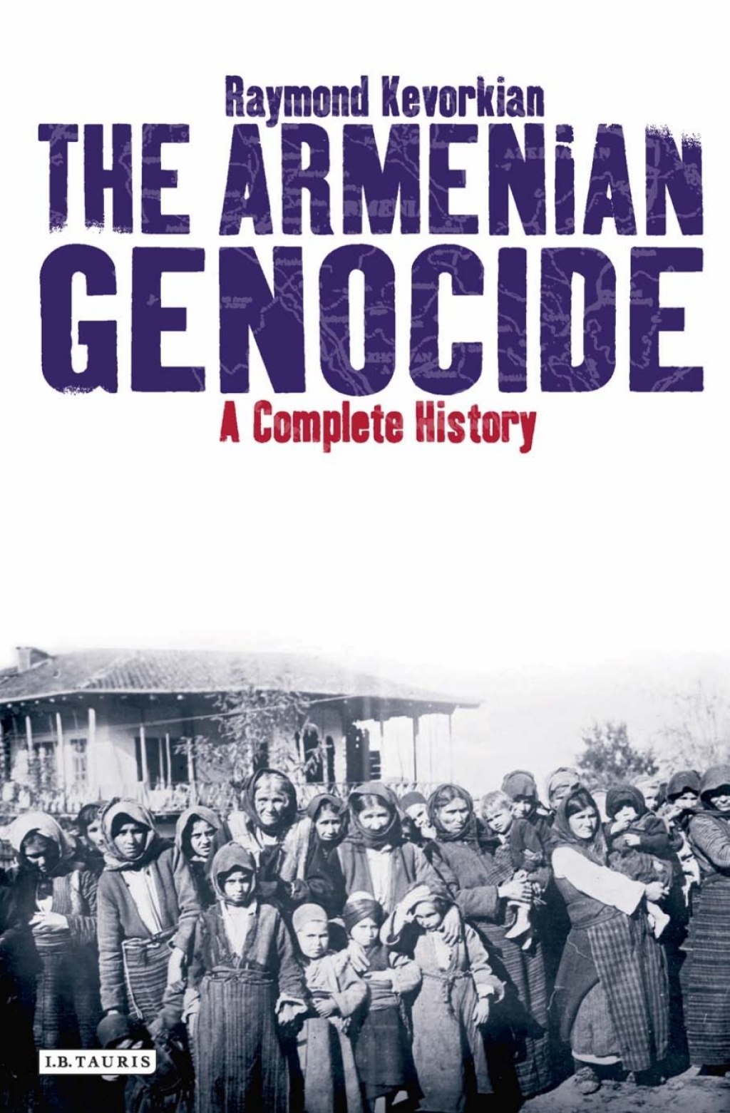 The Armenian Genocide A Complete History 1st Edition