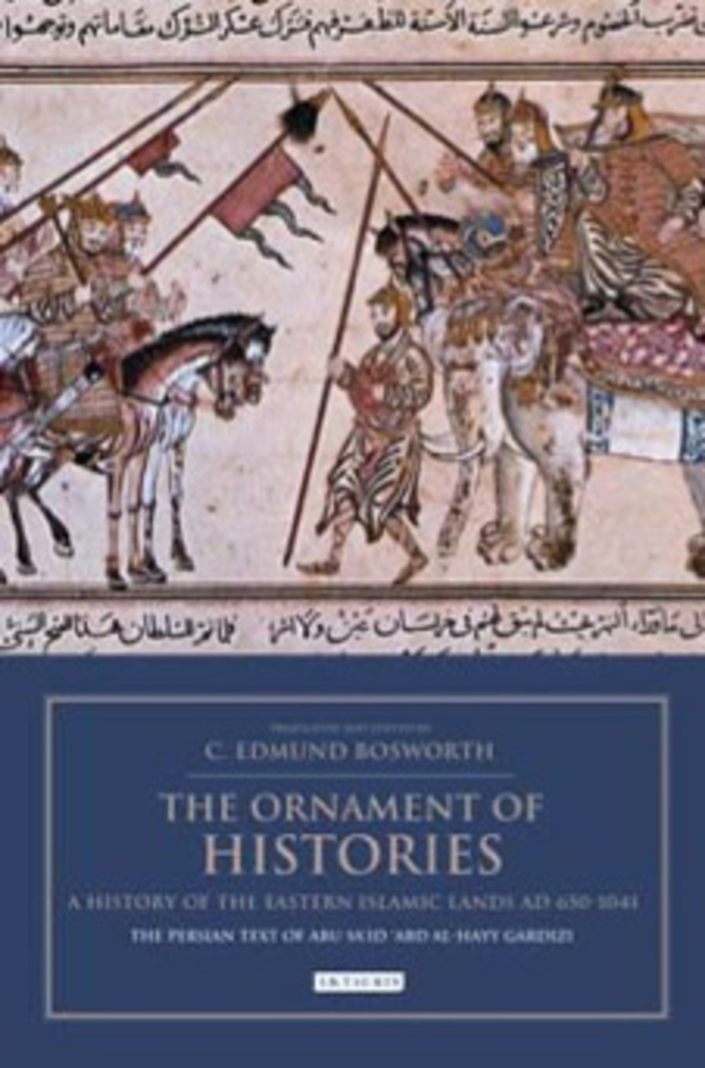 The Ornament of Histories: A History of the Eastern Islamic Lands AD 650-1041 The Persian Text of Abu Sa‘id ‘Abd al-Hayy Gardizi 1st Edition