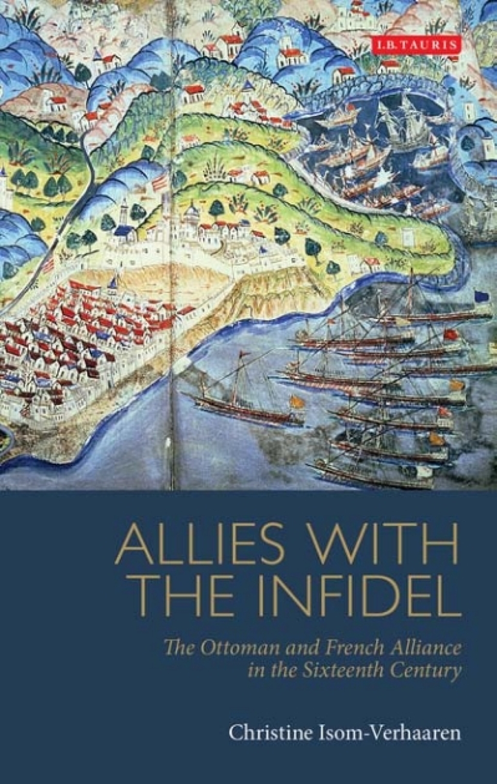 Allies with the Infidel The Ottoman and French Alliance in the Sixteenth Century 1st Edition