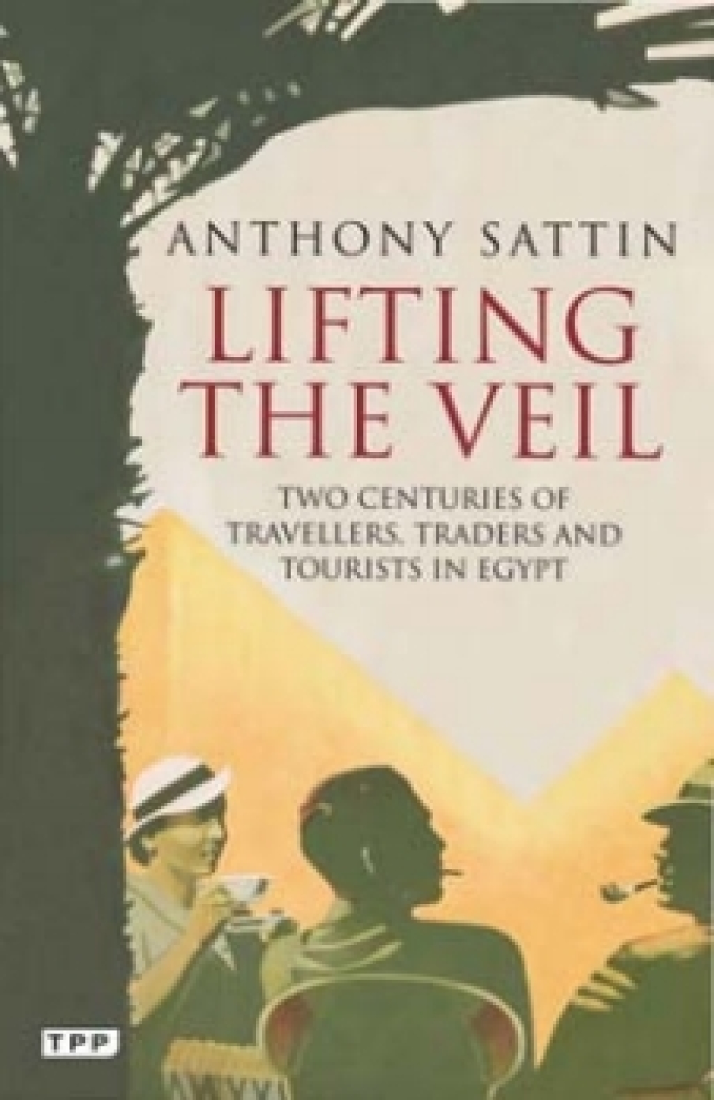 Lifting the Veil Two Centuries of Travellers, Traders and Tourists in Egypt 1st Edition