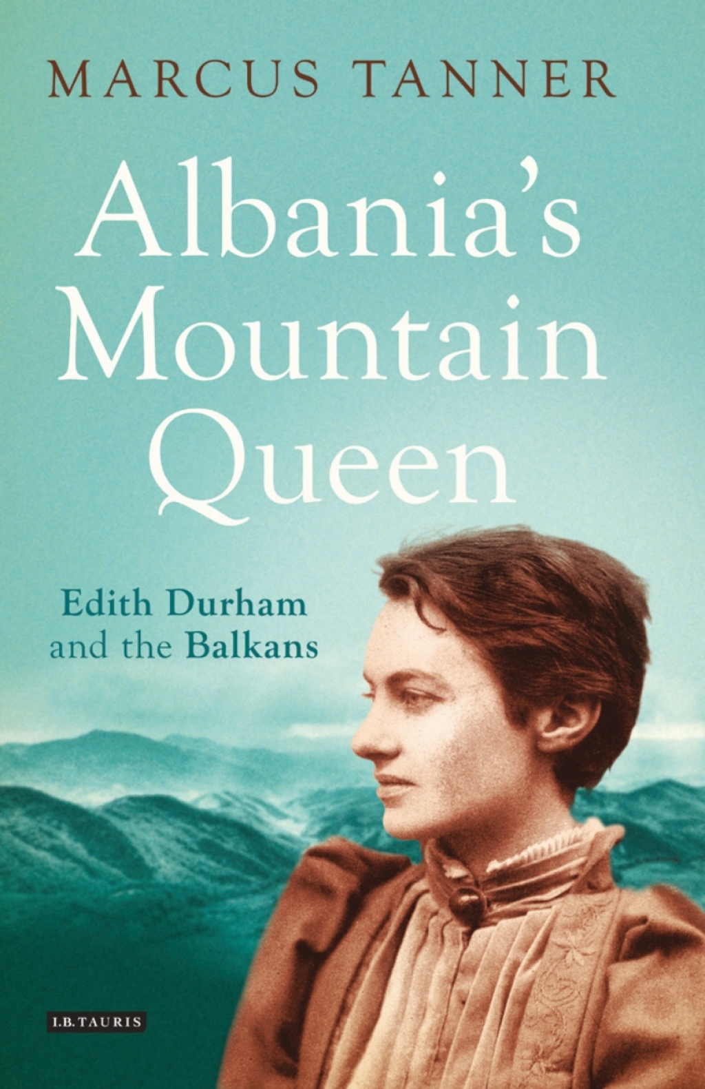 Albania’s Mountain Queen Edith Durham and the Balkans 1st Edition