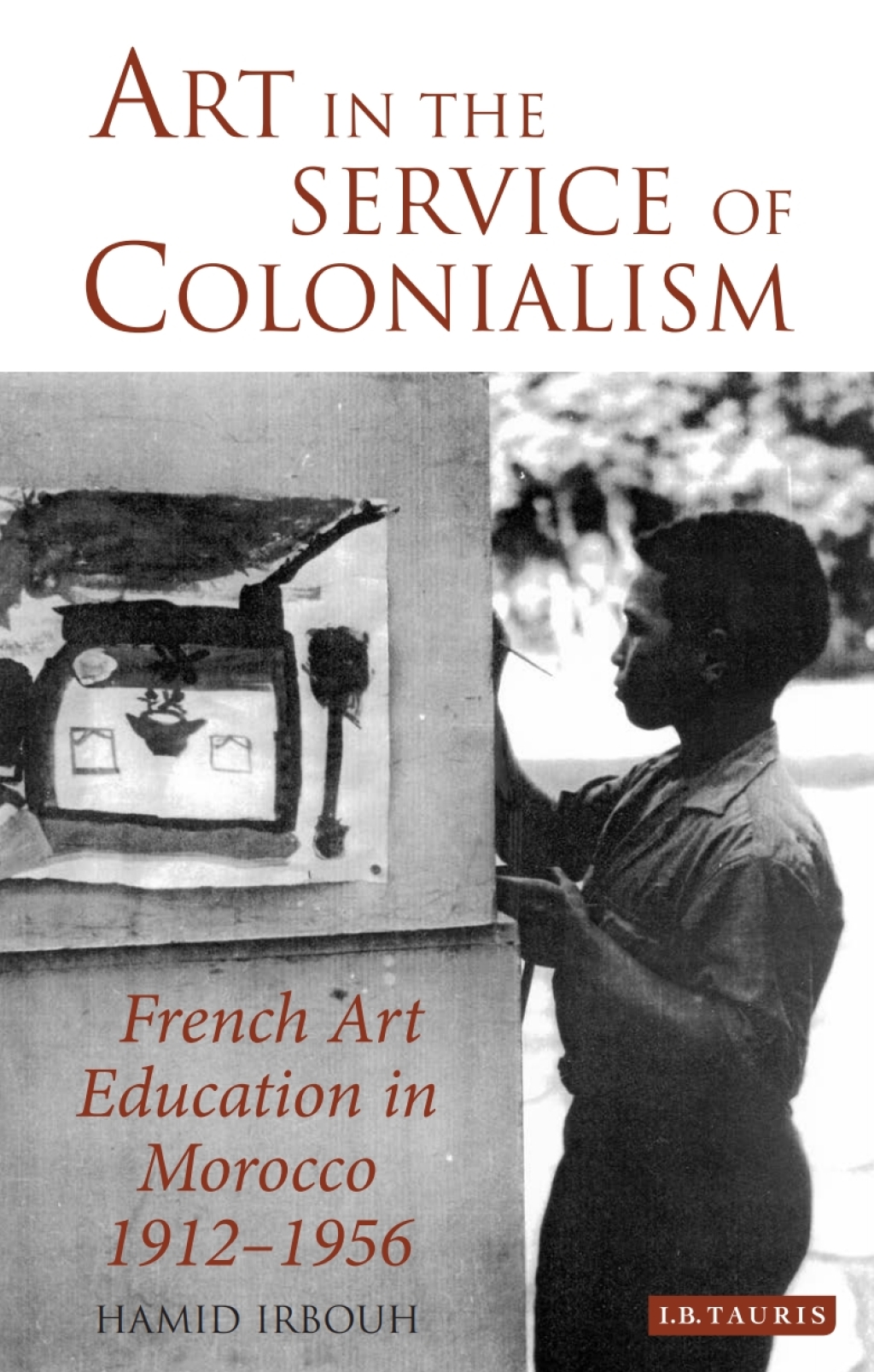 Art in the Service of Colonialism French Art Education in Morocco 1912-1956 1st Edition
