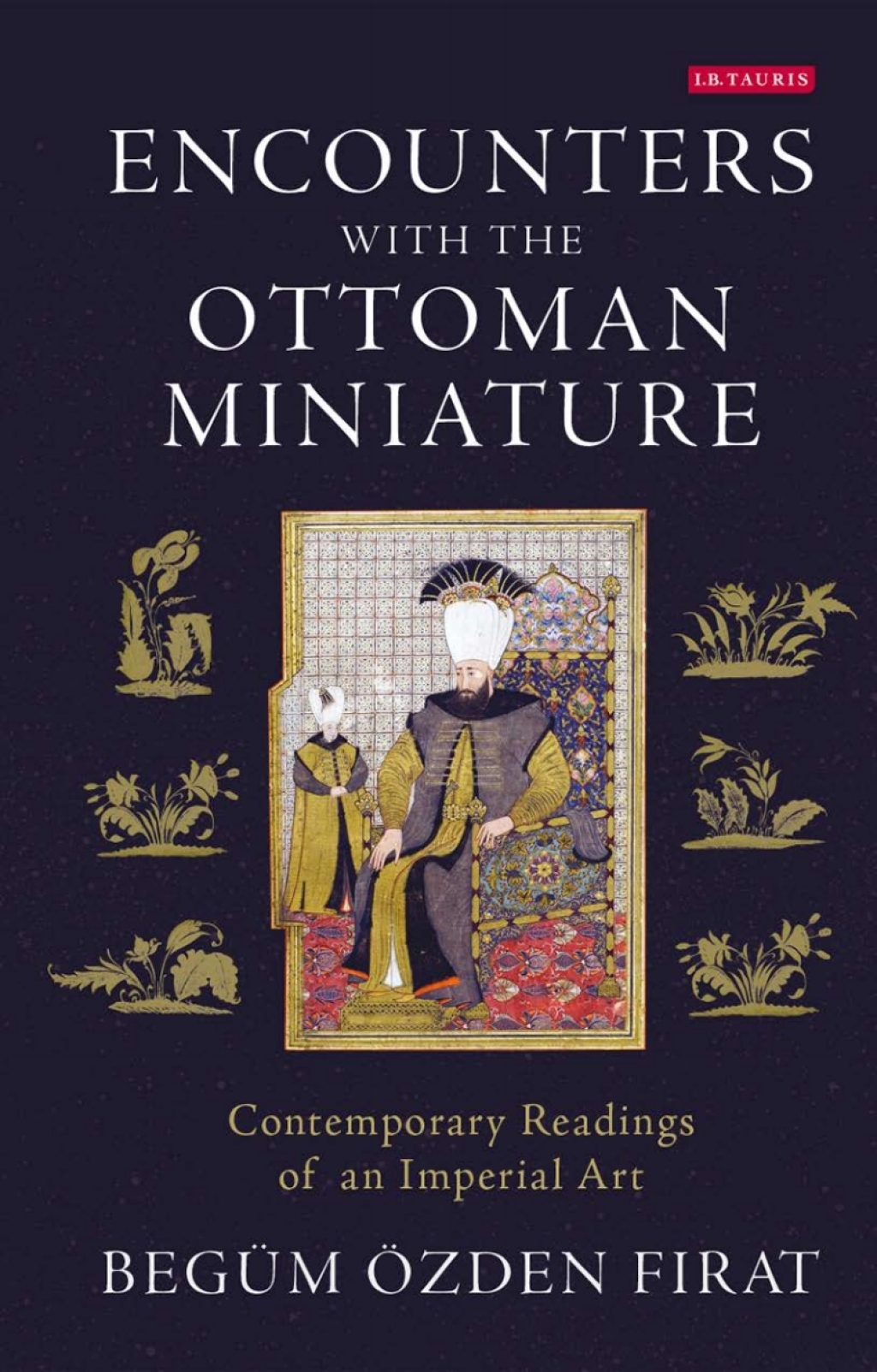 Encounters with the Ottoman Miniature Contemporary Readings of an Imperial Art 1st Edition