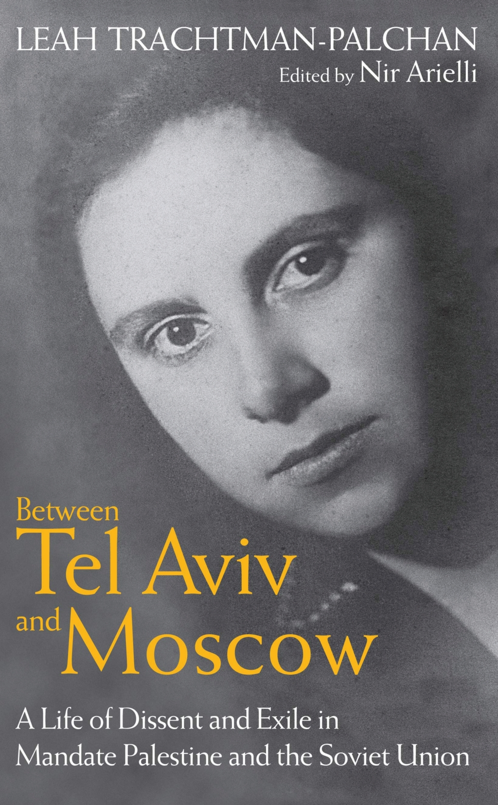 Between Tel Aviv and Moscow A Life of Dissent and Exile in Mandate Palestine and the Soviet Union 1st Edition