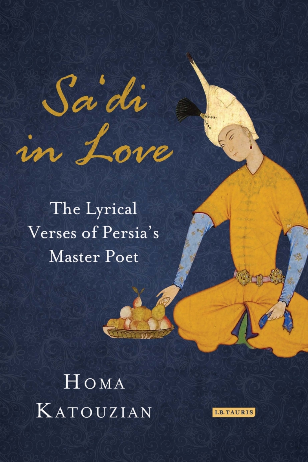 Sa’di in Love The Lyrical Verses of Persia’s Master Poet 1st Edition