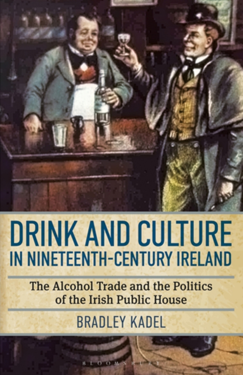 Drink and Culture in Nineteenth-century Ireland The Alcohol Trade and the Politics of the Irish Public House 1st Edition