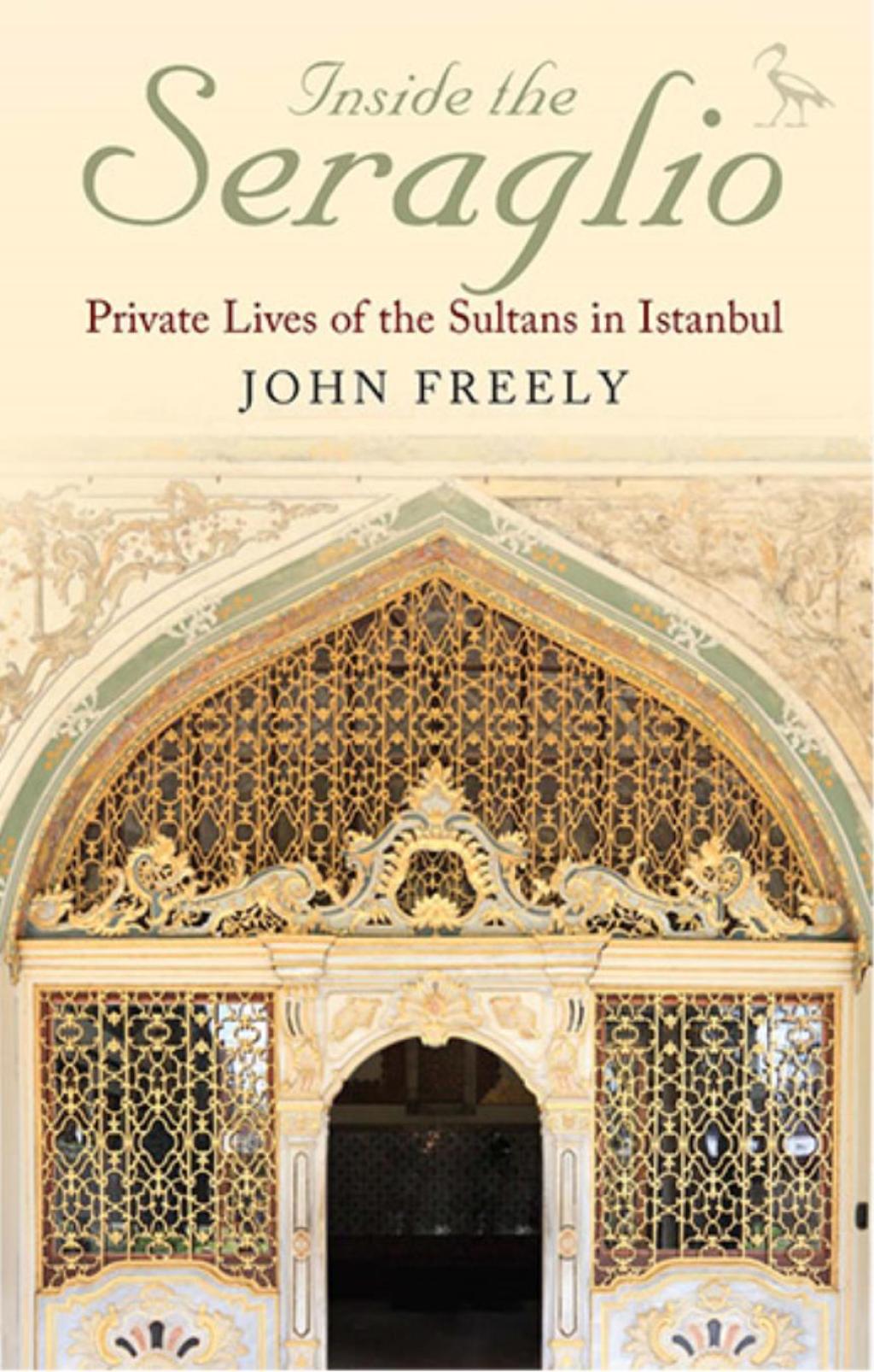 Inside the Seraglio Private Lives of the Sultans in Istanbul 1st Edition