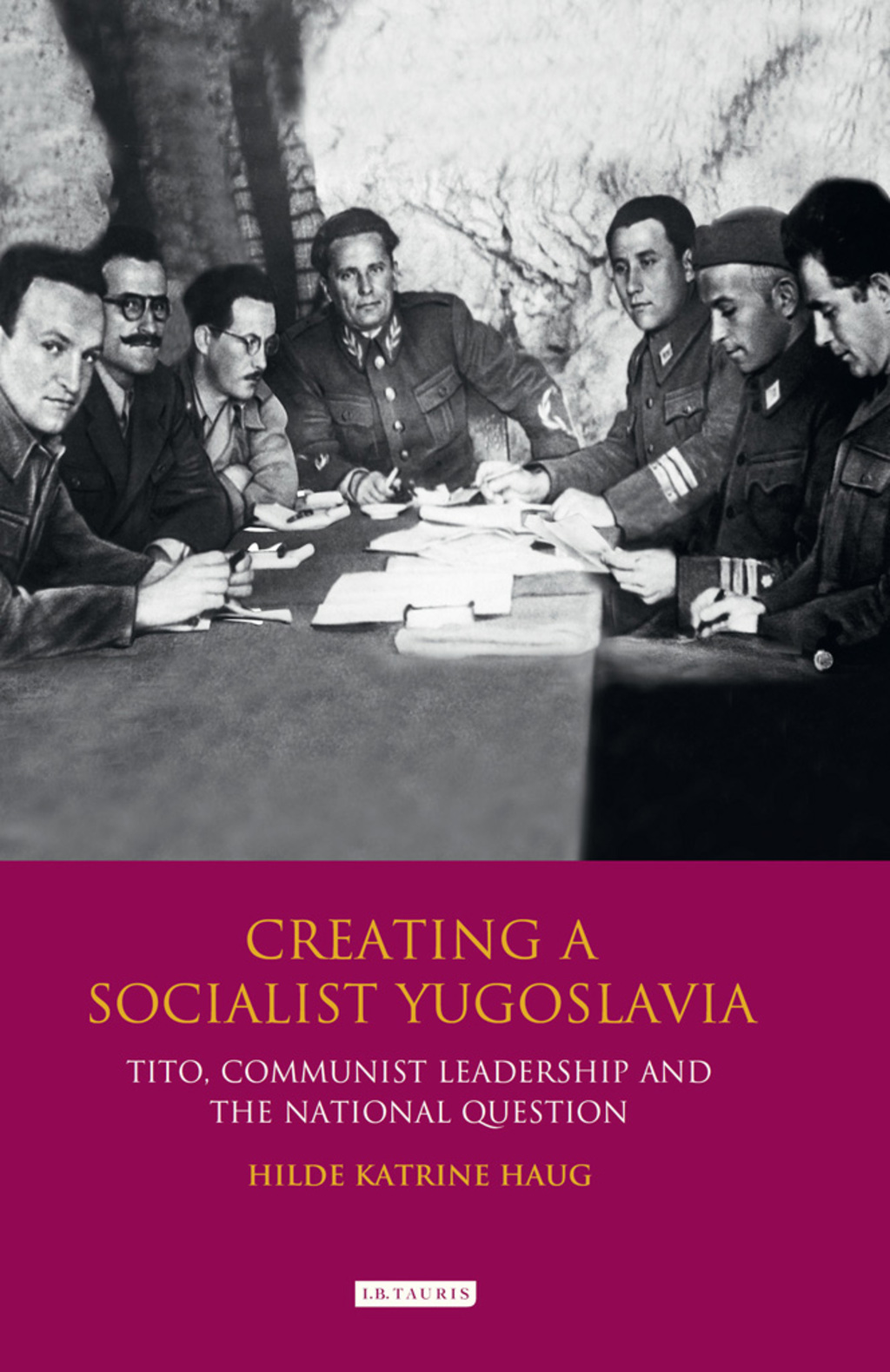 Creating a Socialist Yugoslavia Tito, Communist Leadership and the National Question 1st Edition