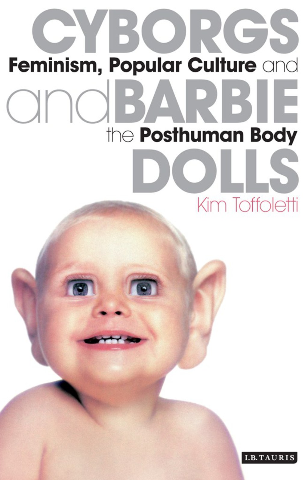 Cyborgs and Barbie Dolls Feminism, Popular Culture and the Posthuman Body 1st Edition