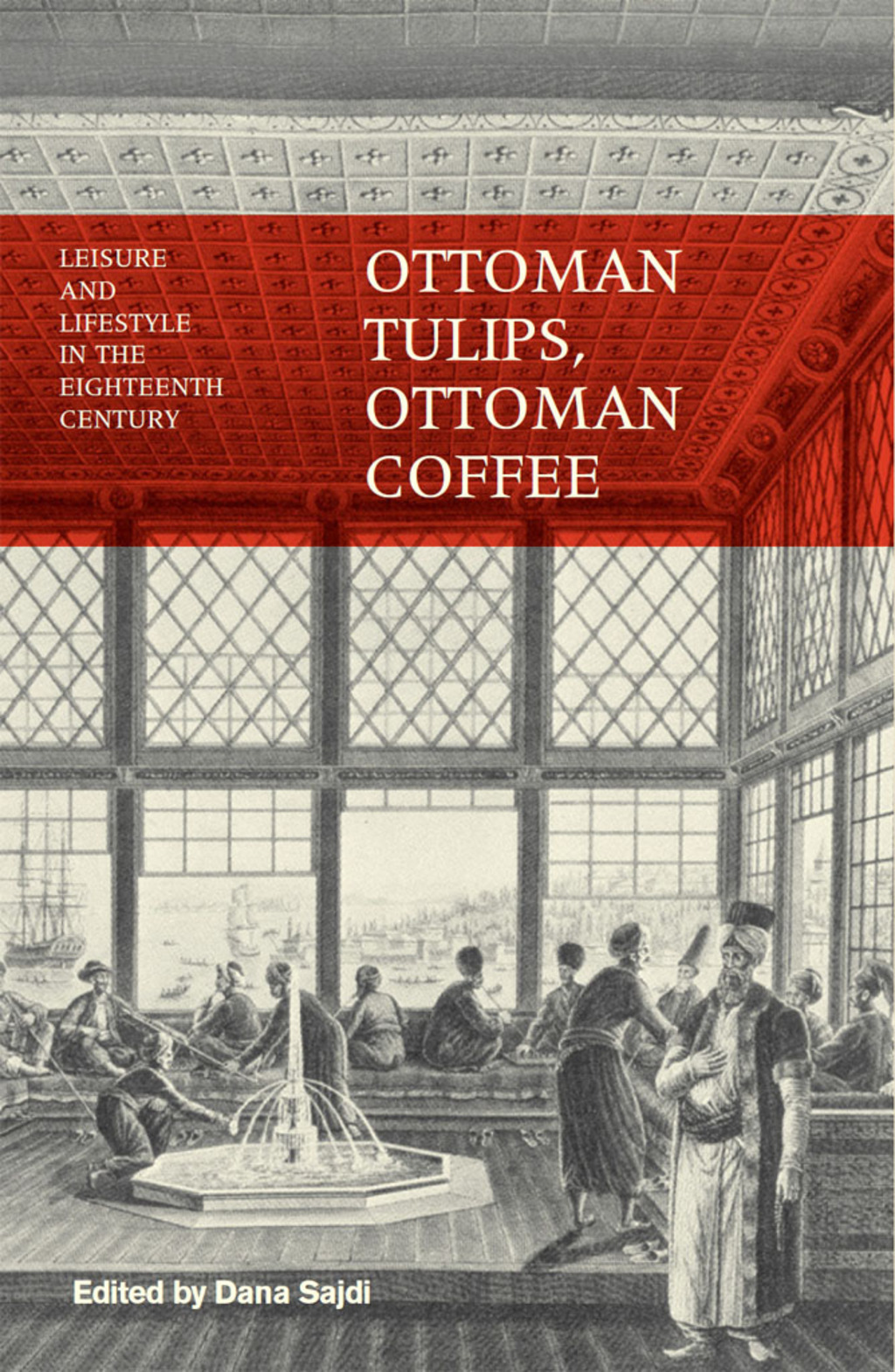 Ottoman Tulips, Ottoman Coffee Leisure and Lifestyle in the Eighteenth Century 1st Edition