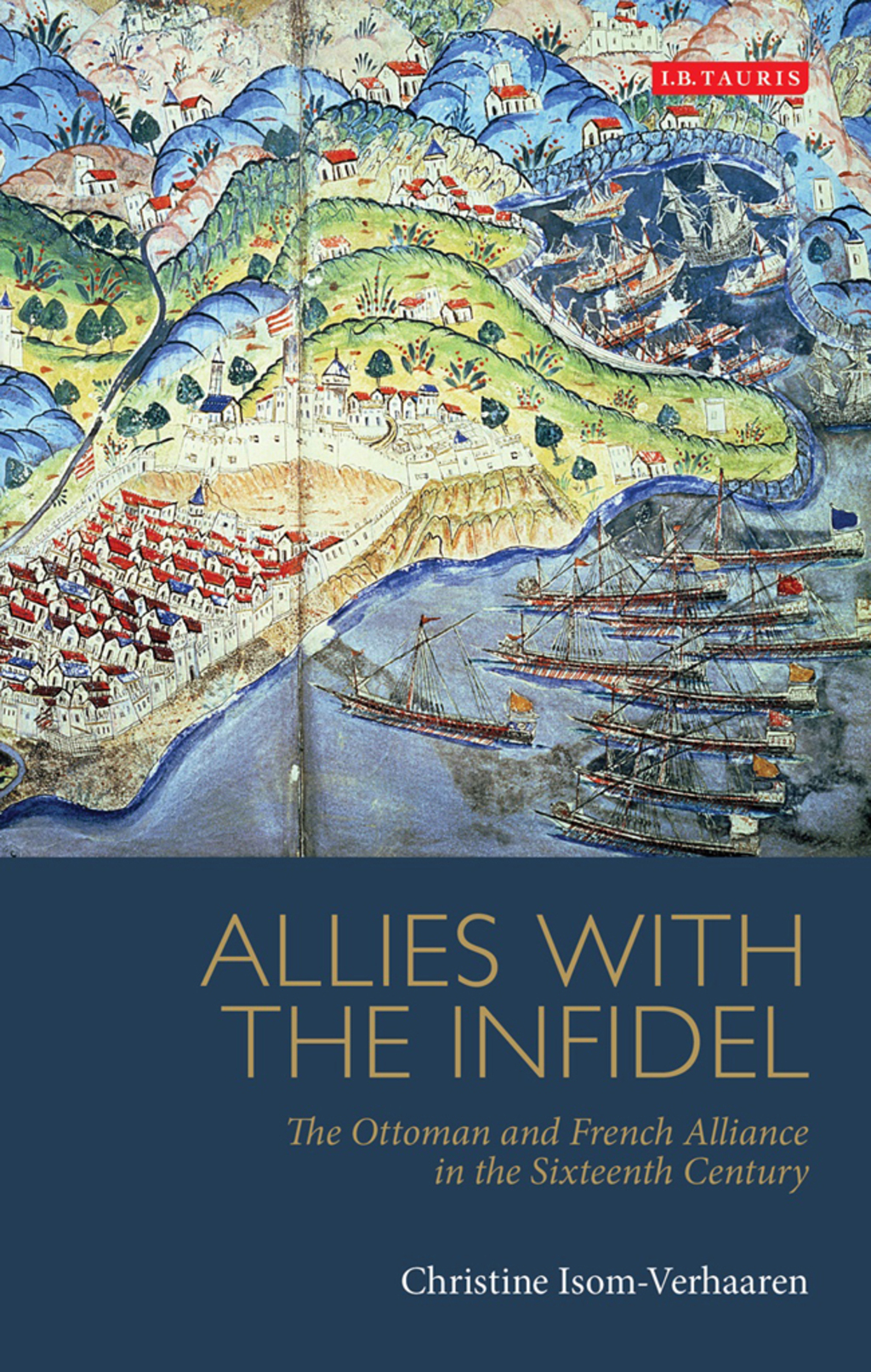 Allies with the Infidel The Ottoman and French Alliance in the Sixteenth Century 1st Edition