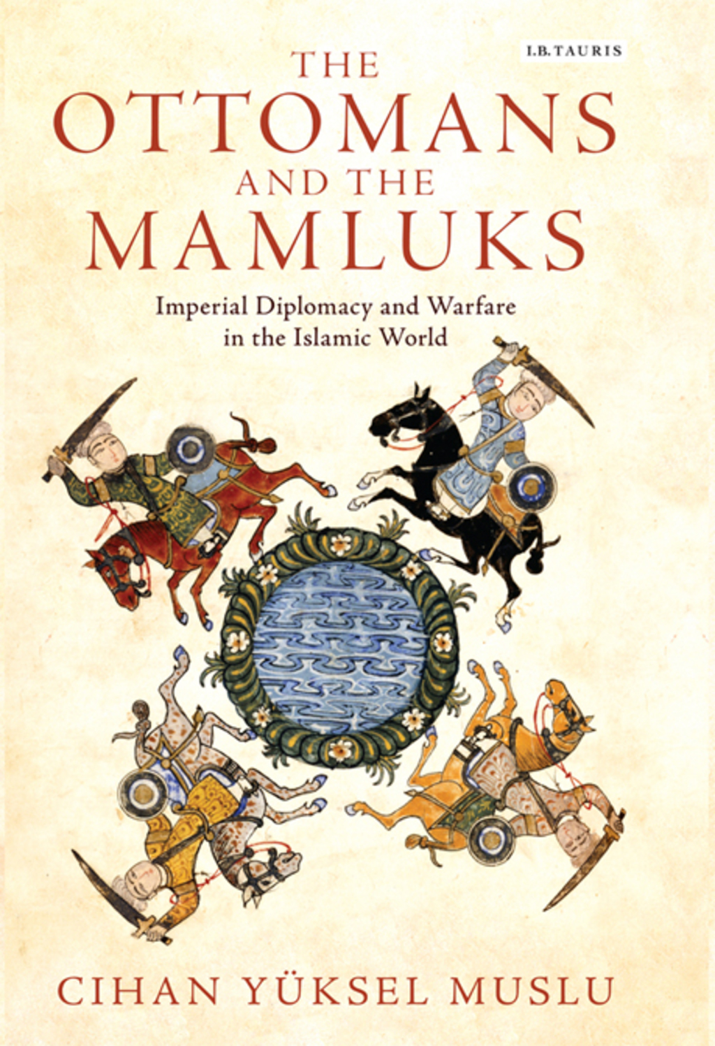 The Ottomans and the Mamluks Imperial Diplomacy and Warfare in the Islamic World 1st Edition