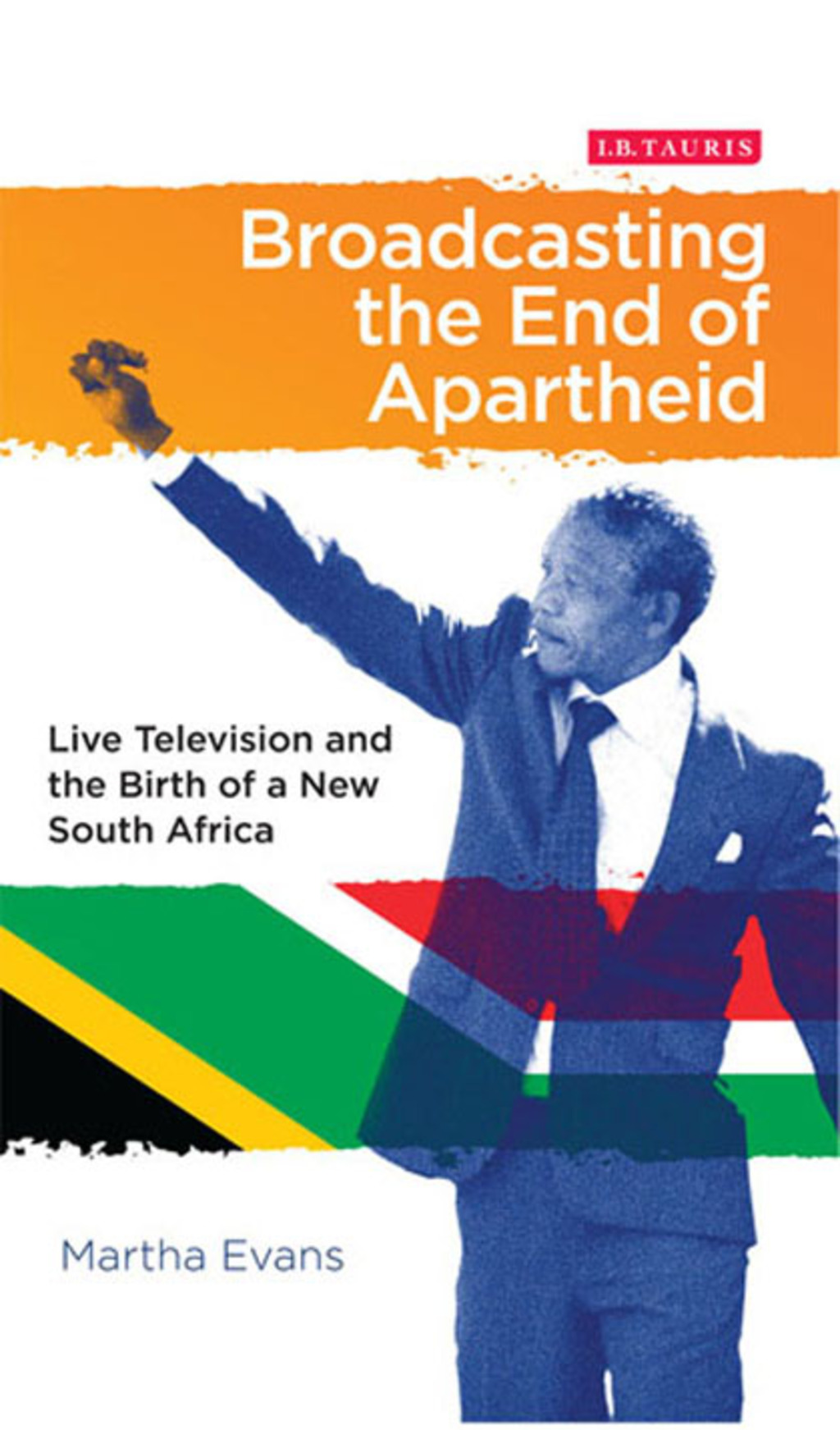 Broadcasting the End of Apartheid Live Television and the Birth of the New South Africa 1st Edition