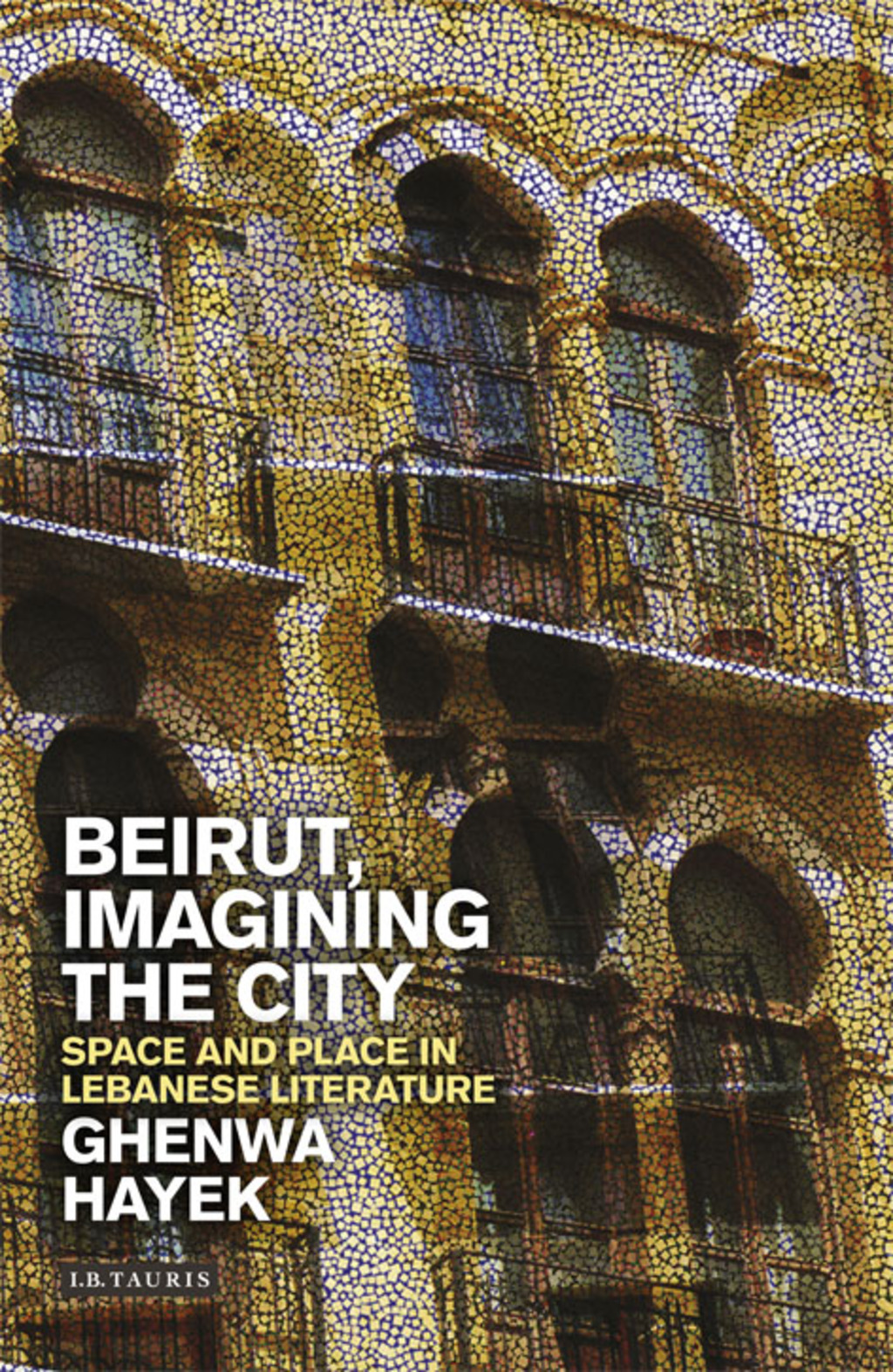 Beirut, Imagining the City Space and Place in Lebanese Literature 1st Edition