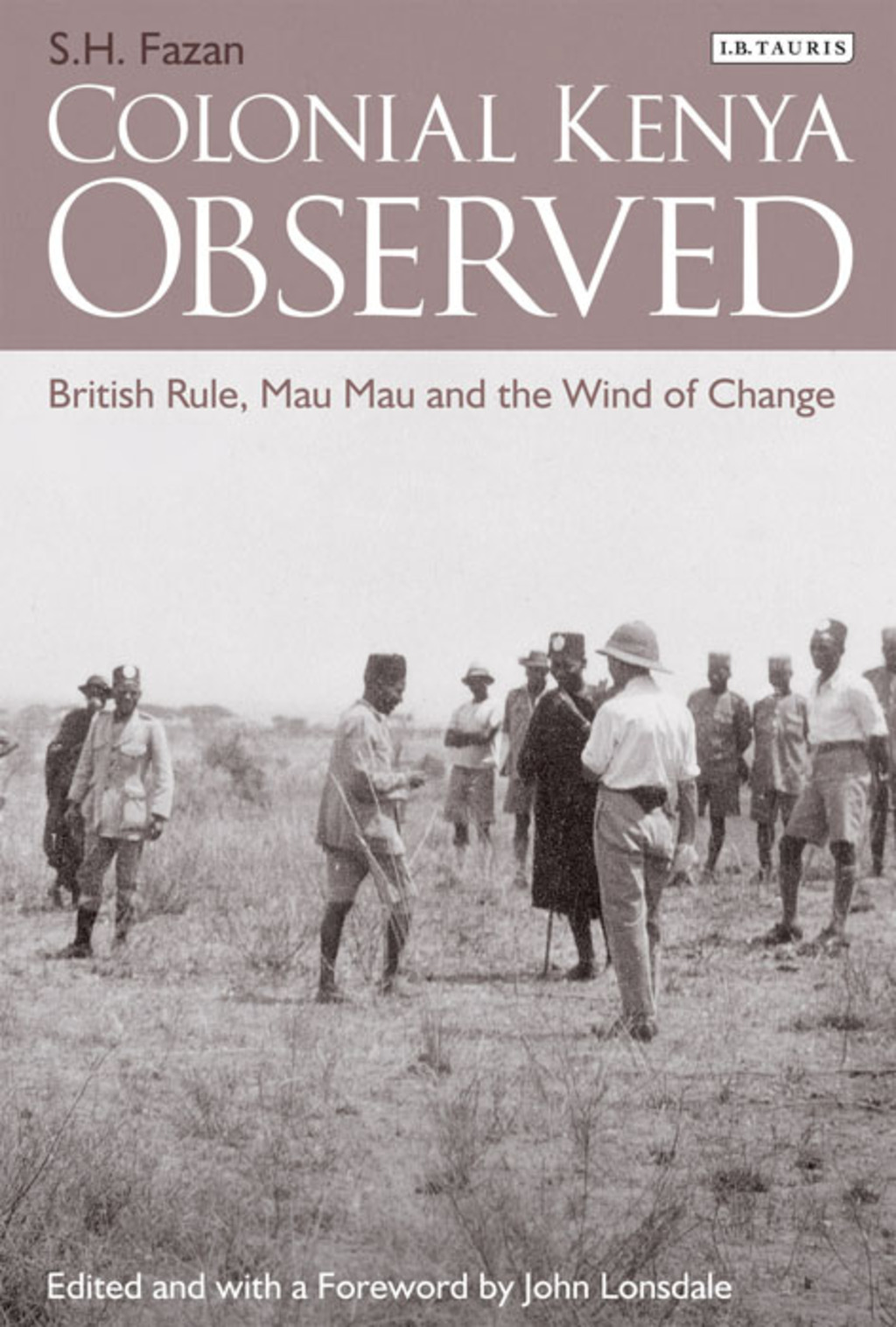 Colonial Kenya Observed British Rule, Mau Mau and the Wind of Change 1st Edition