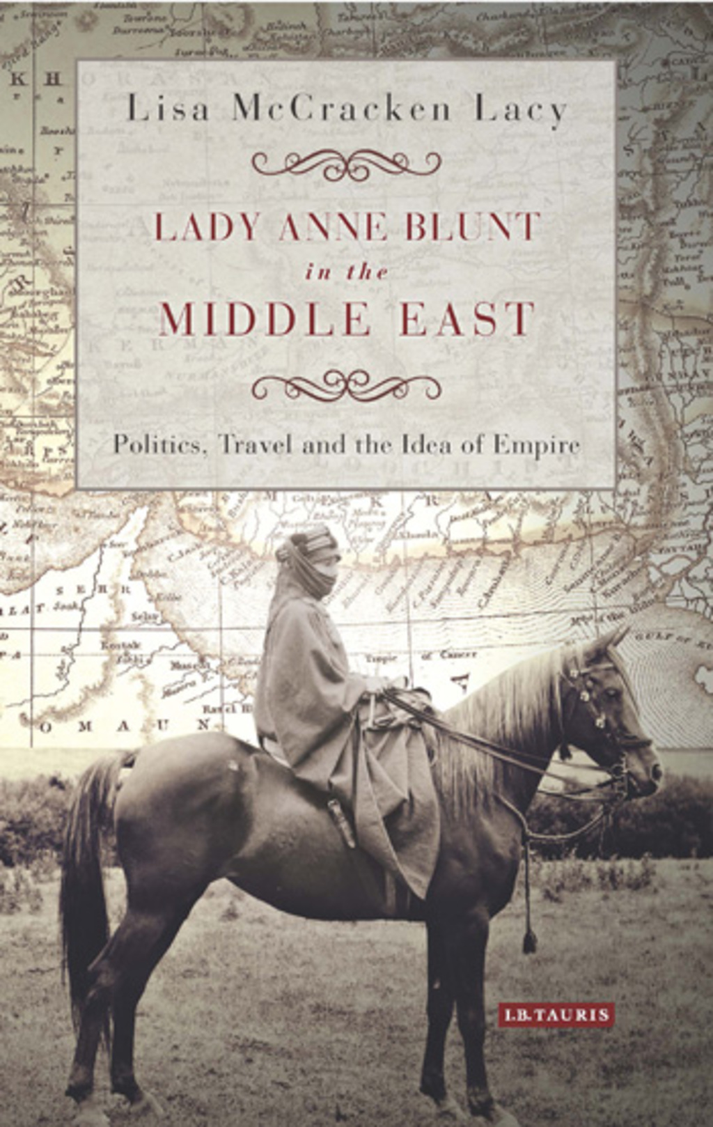 Lady Anne Blunt in the Middle East Travel, Politics and the Idea of Empire 1st Edition