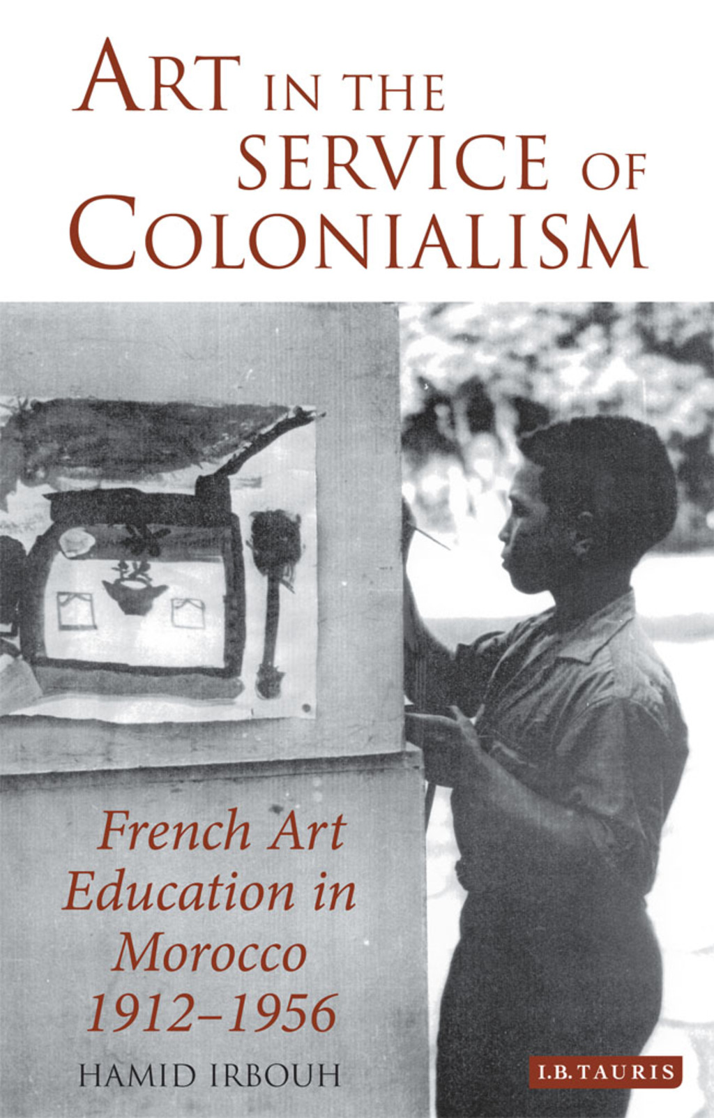 Art in the Service of Colonialism French Art Education in Morocco 1912-1956 1st Edition