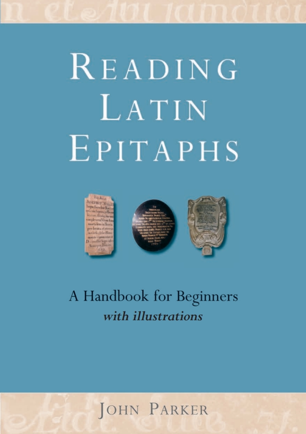 Reading Latin Epitaphs A Handbook for Beginners, New Edition with Illustrations 2nd Edition