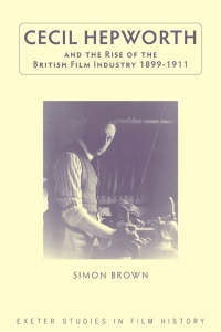 Cover image: Cecil Hepworth and the Rise of the British Film Industry 1899-1911 1st edition 9780859898904