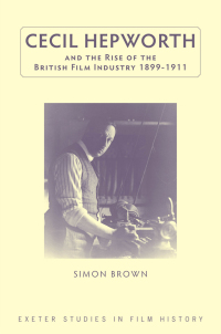 Cover image: Cecil Hepworth and the Rise of the British Film Industry 1899-1911 1st edition 9780859898904