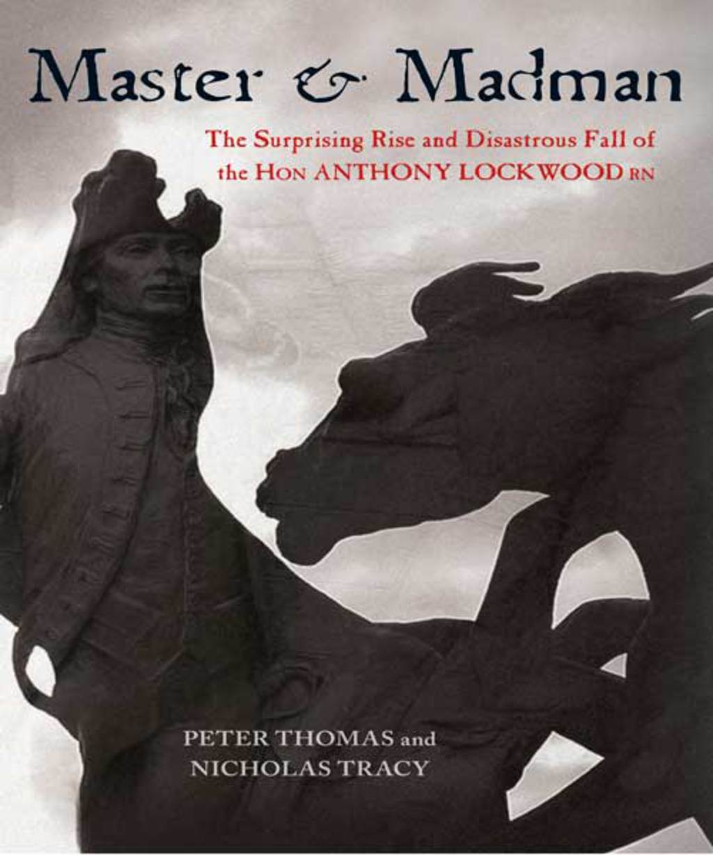 Master and Madman The Surprising Rise and Disastrous Fall of the Hon Anthony Lockwood RN