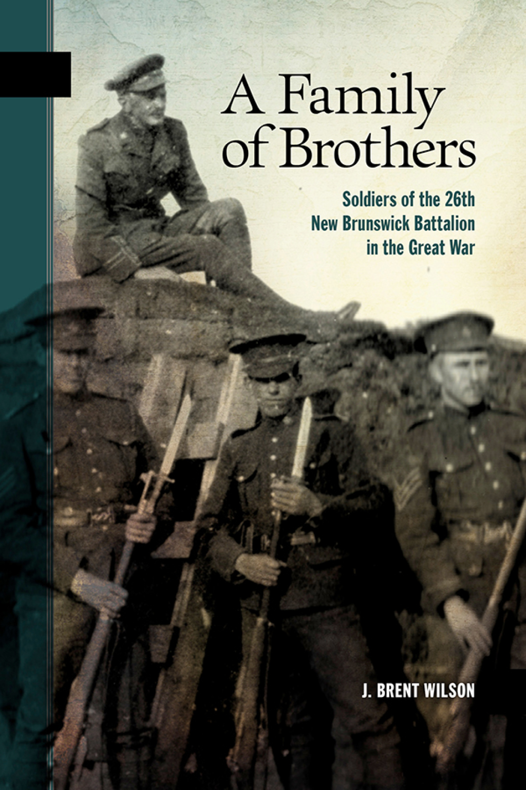 A Family of Brothers Soldiers of the 26th New Brunswick Battalion in the Great War