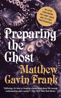 Cover image: Preparing the Ghost: An Essay Concerning the Giant Squid and Its First Photographer 9781631490569