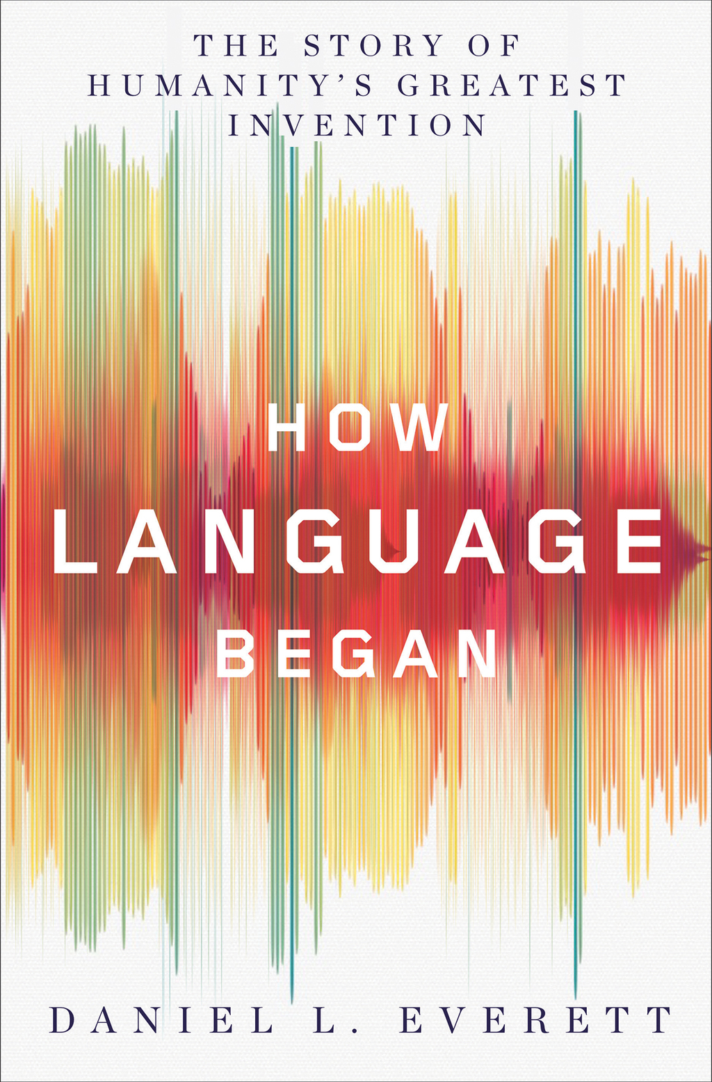 How Language Began: The Story of Humanity’s Greatest Invention