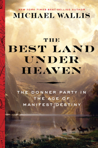 Omslagafbeelding: The Best Land Under Heaven: The Donner Party in the Age of Manifest Destiny 9781631494000