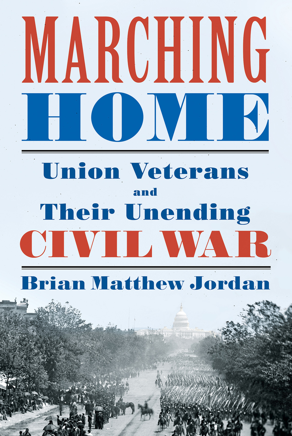 Marching Home: Union Veterans and Their Unending Civil War