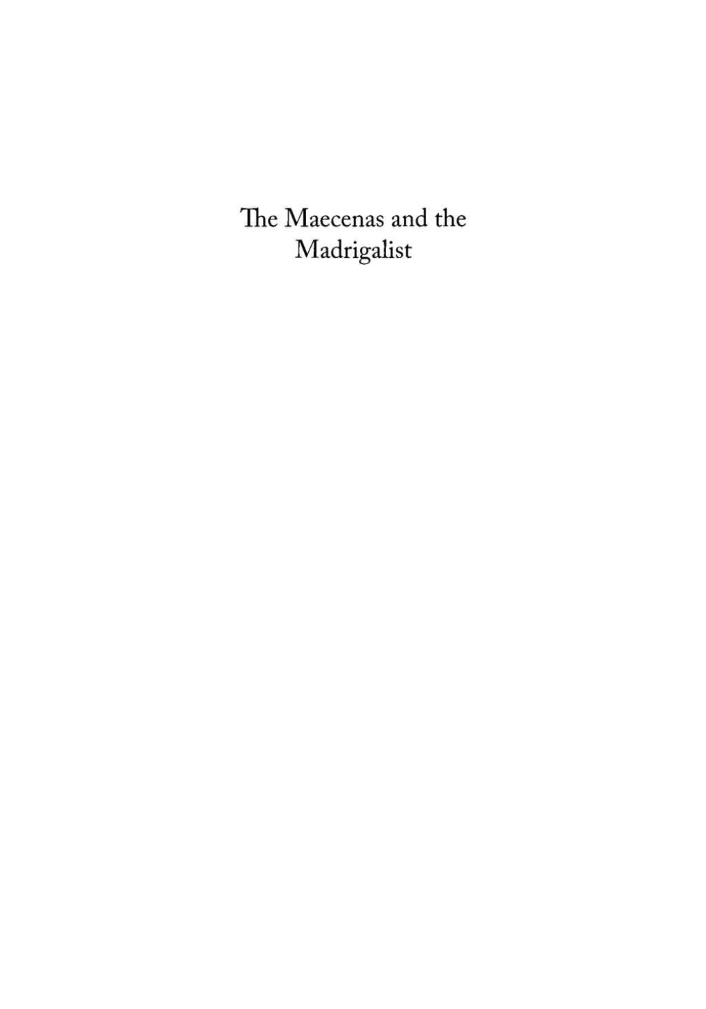 Maecenas and Madrigalists Patrons, Patronage, and the Origins of the Italian Madrigal, Memoirs, American Philosophical Society (vol. 253)