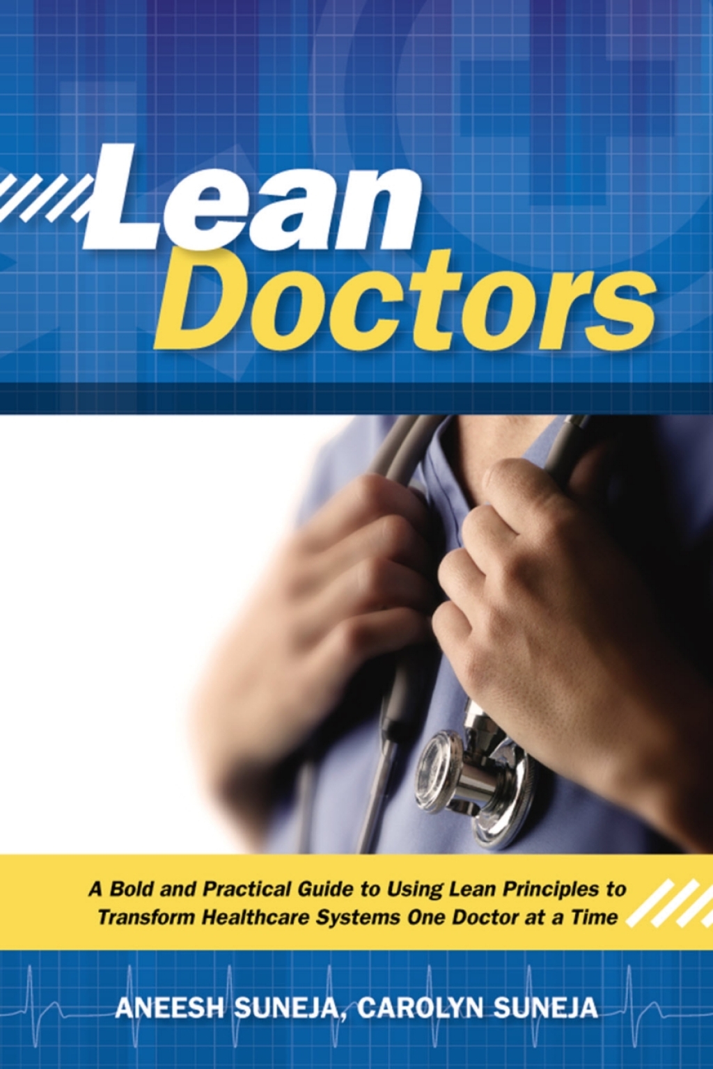 Lean Doctors A Bold and Practical Guide to Using Lean Principles to Transform Healthcare Systems, One Doctor at a Time
