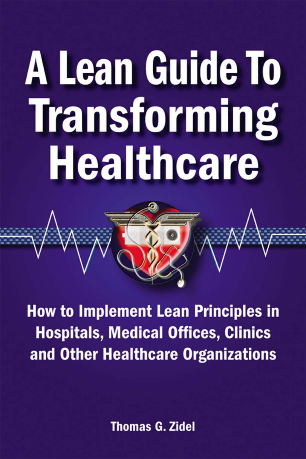 A Lean Guide to Transforming Healthcare How to Implement Lean Principles in Hospitals, Medical Offices, Clinics, and Other Healthcare Organizations