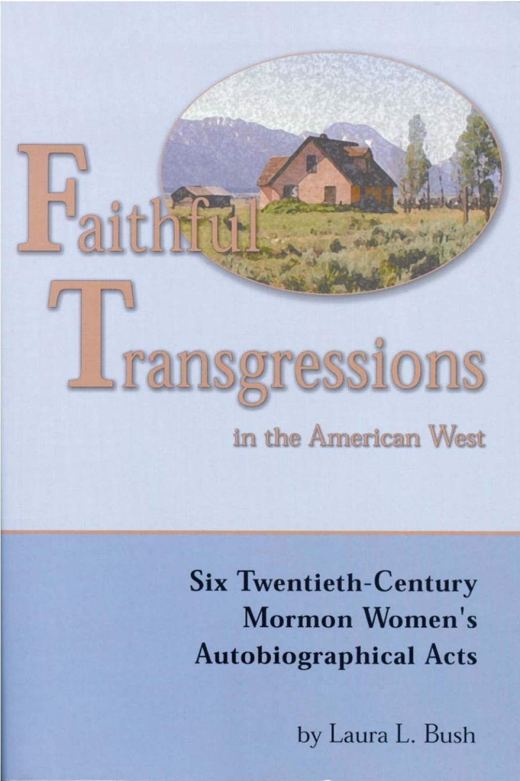 Faithful Transgressions In The American West Six Twentieth-Century Mormon Women’s Autobiographical Acts