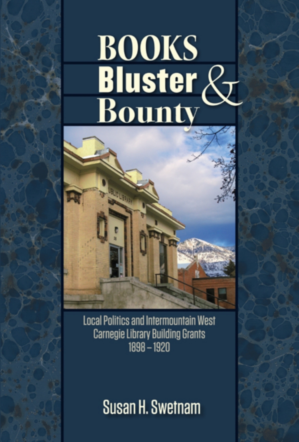 Books, Bluster, and Bounty Local Politics and Carnegie Library Building Grants in the Intermountain West, 1890-1920