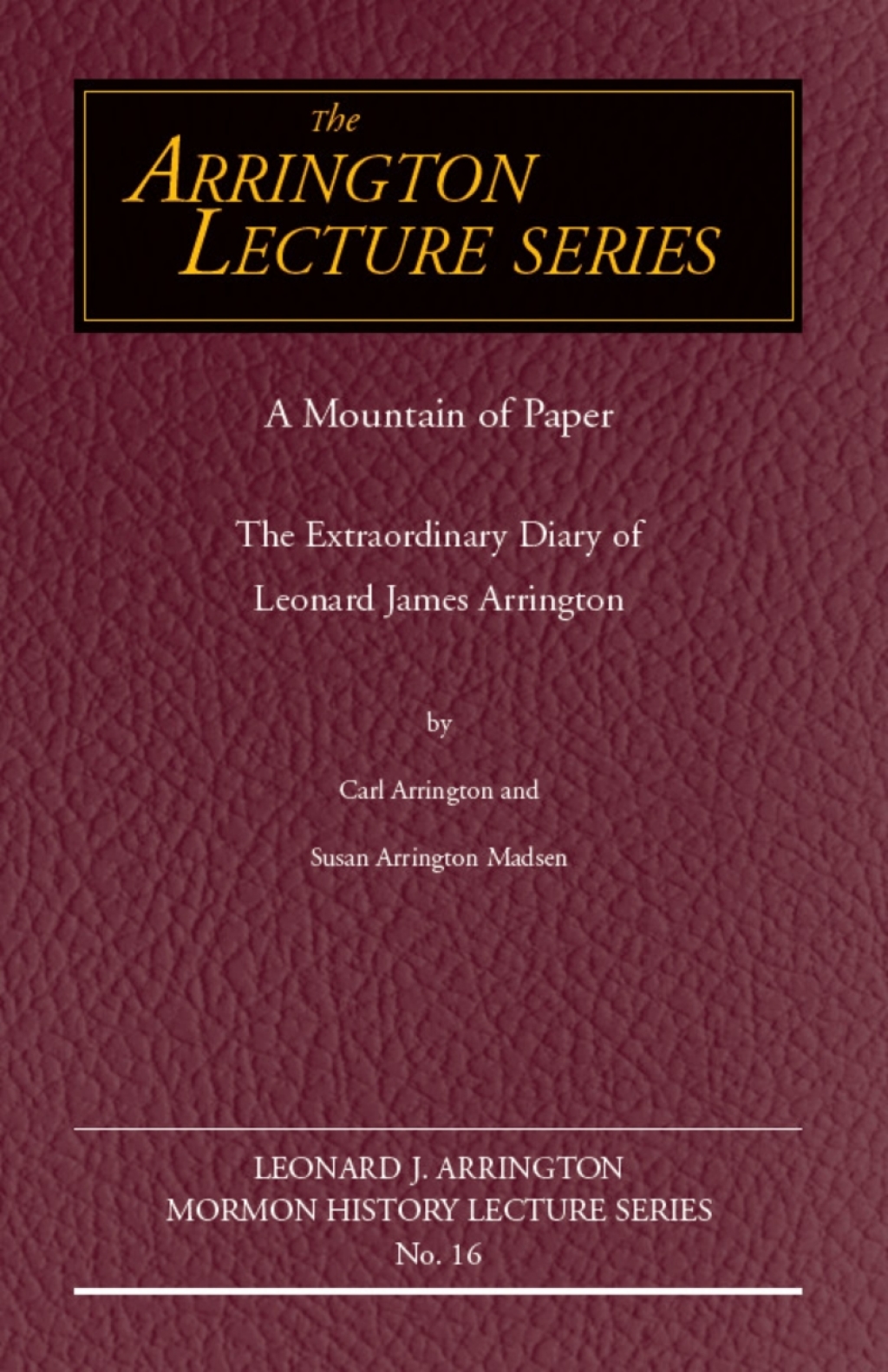 A Mountain of Paper The Extraordinary Diary of Leonard James Arrington