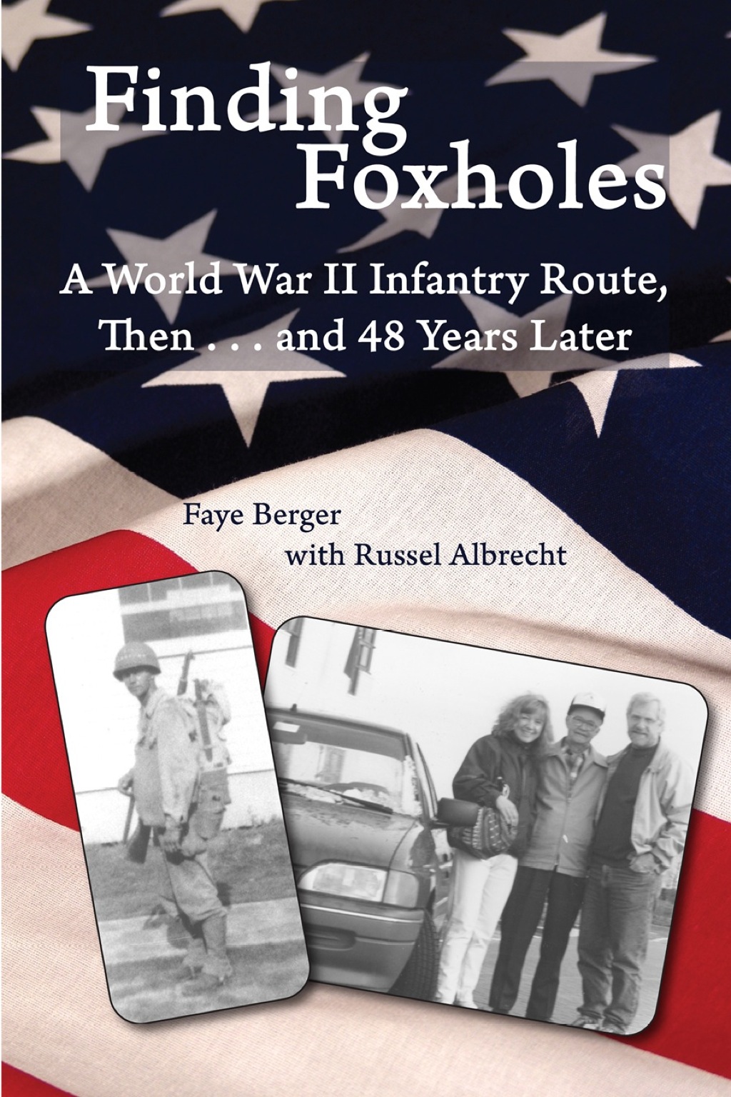 Finding Foxholes: A World War II Infantry Route, Then . . . and 48 Years Later A World War II Infantry Route, Then . . . and 48 Years Later