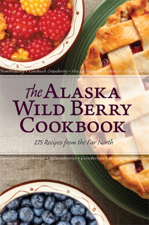 The Alaska Wild Berry Cookbook: 275 Recipes from the Far North, 1st  Edition - FULL INSTANT DOWNLOAD | PDF DOCX EPUB