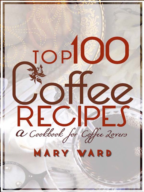 Top 100 Coffee Recipes: A Cookbook for Coffee Lovers - FULL INSTANT DOWNLOAD | PDF DOCX EPUB