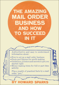表紙画像: The Amazing Mail Order Business and How To Succeed In It
