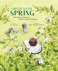 Cover image: I Begin with Spring: The Life and Seasons of Henry David Thoreau 9780884489085