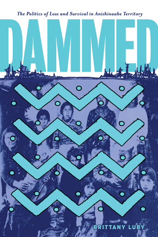 Titelbild: Dammed: The Politics of Loss and Survival in Anishinaabe Territory 1st edition 9780887558740