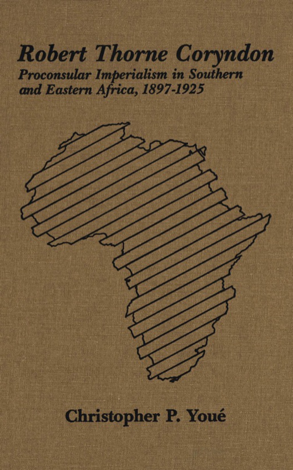 Robert Thorne Coryndon Proconsular Imperialism in Southern and Eastern Africa, 1897-1925