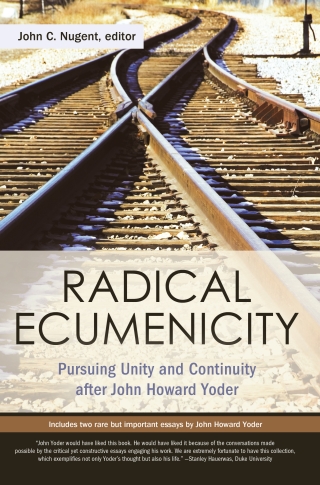 Cover image: Radical Ecumenicity: Pursuing Unity and Continuity after John Howard Yoder 1st edition 9780891120421