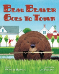 Cover image: Beau Beaver Goes to Town 9780892727926