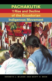 Omslagafbeelding: Pachakutik and the Rise and Decline of the Ecuadorian Indigenous Movement 1st edition 9780896802803