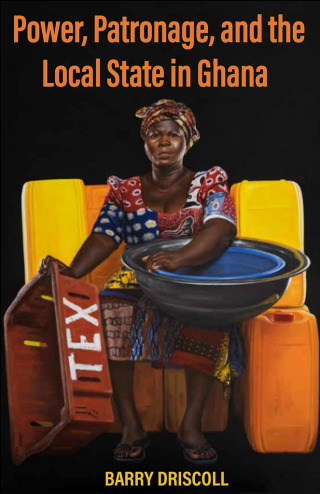 Omslagafbeelding: Power, Patronage, and the Local State in Ghana 1st edition 9780896803282